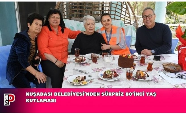 KUŞADASI BELEDİYESİ’NDEN SÜRPRİZ 80’İNCİ YAŞ KUTLAMASI