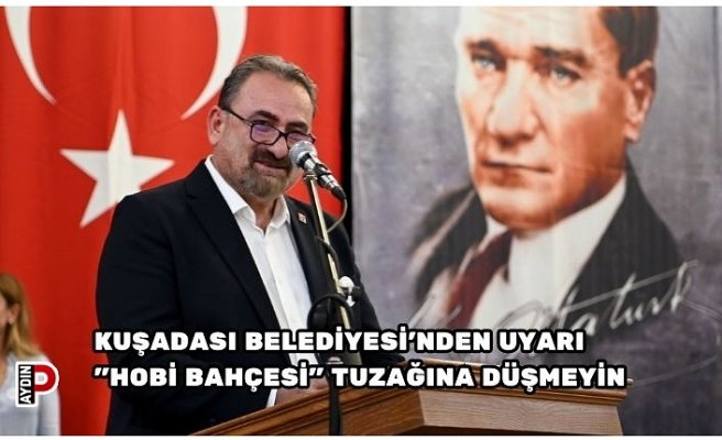 Kuşadası Belediyesi’nden uyarı "Hobi Bahçesi" Tuzağına Düşmeyin