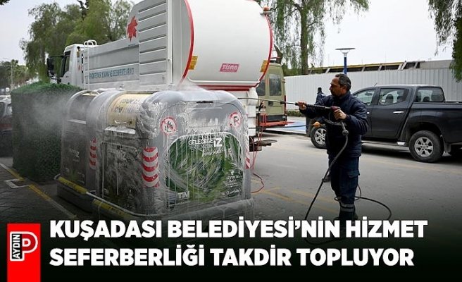 KUŞADASI BELEDİYESİ’NİN HİZMET SEFERBERLİĞİ HER KESİMİN TAKDİRİNİ TOPLUYOR