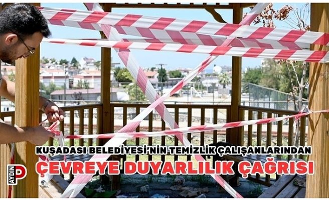 KUŞADASI BELEDİYESİ’NİN TEMİZLİK ÇALIŞANLARINDAN ÇEVREYE DUYARLILIK ÇAĞRISI