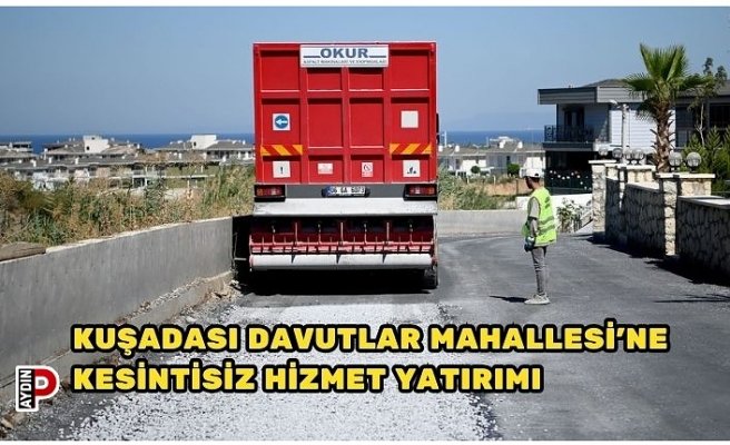 KUŞADASI DAVUTLAR MAHALLESİ’NE KESİNTİSİZ HİZMET YATIRIMI