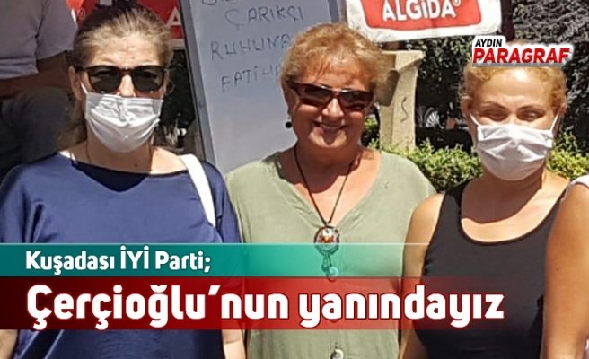 Kuşadası İYİ Parti; Çerçioğlu’nun yanındayız