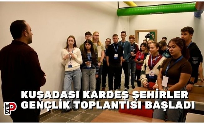 KUŞADASI KARDEŞ ŞEHİRLER GENÇLİK TOPLANTISI BAŞLADI