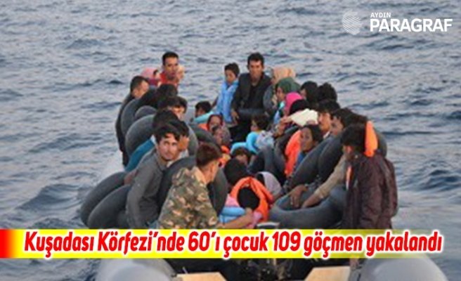 Kuşadası Körfezi’nde 60’ı çocuk 109 göçmen yakalandı