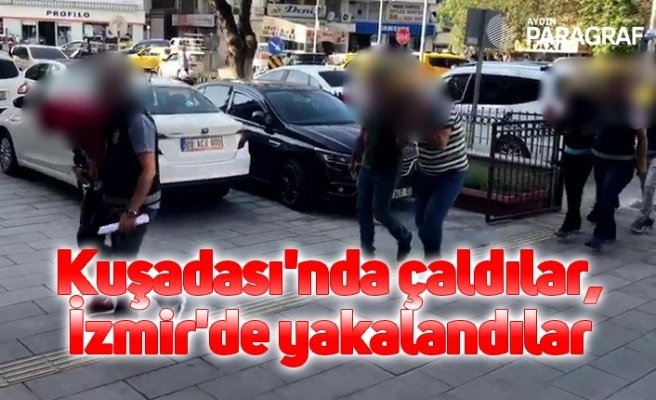 Kuşadası'nda çaldılar, İzmir'de yakalandılar