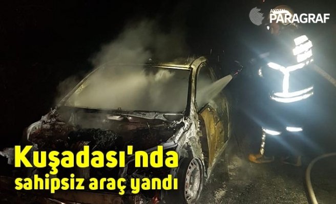 Kuşadası'nda sahipsiz araç yandı