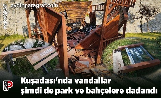 Kuşadası'nda vandallar şimdi de park ve bahçelere dadandı