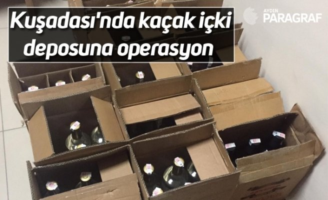 Kuşadası'nda kaçak içki deposuna operasyon