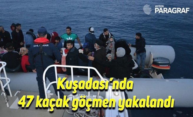 Kuşadası’nda 47 kaçak göçmen yakalandı