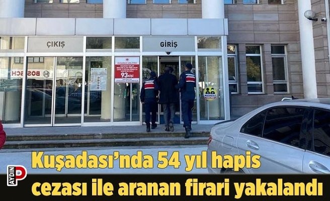 Kuşadası’nda 54 yıl hapis cezası ile aranan firari yakalandı