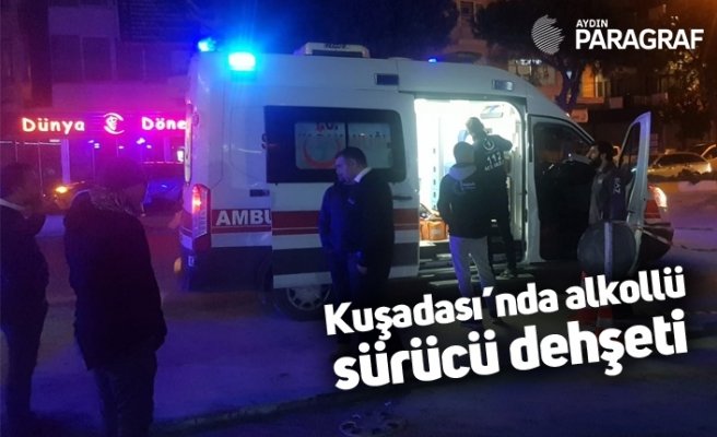 Kuşadası’nda alkollü sürücü dehşeti