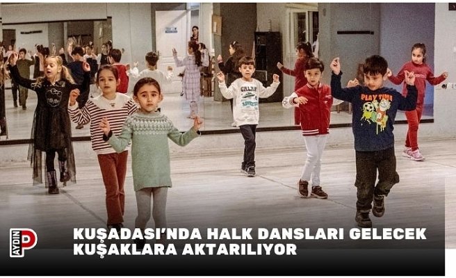 KUŞADASI’NDA HALK DANSLARI GELECEK KUŞAKLARA AKTARILIYOR