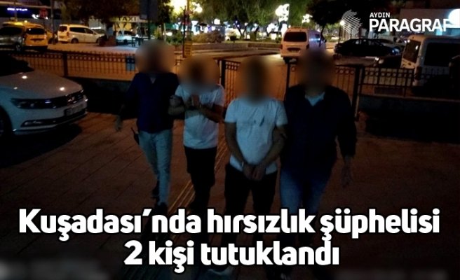 Kuşadası’nda hırsızlık şüphelisi 2 kişi tutuklandı