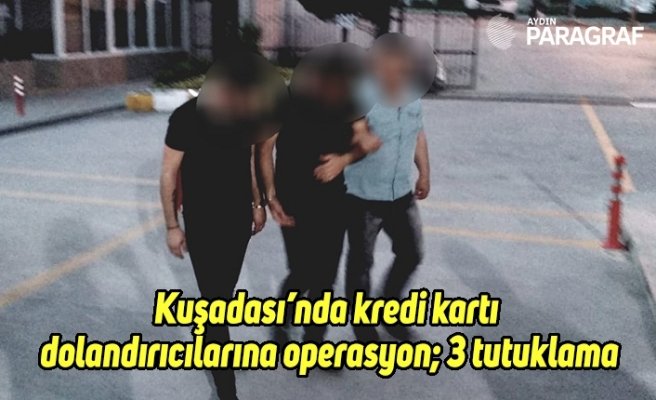 Kuşadası’nda kredi kartı dolandırıcılarına operasyon; 3 tutuklama