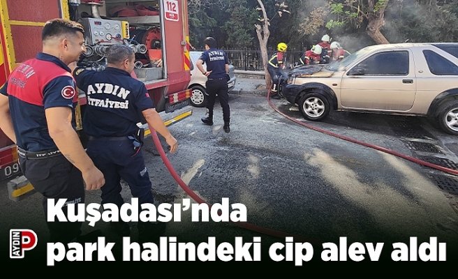 Kuşadası’nda park halindeki cip alev aldı