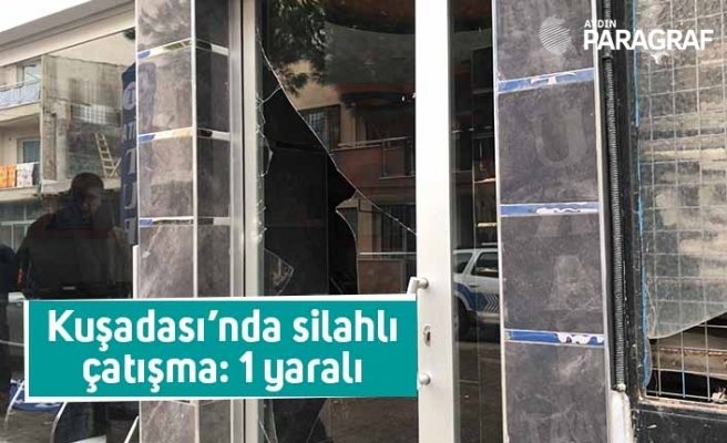 Kuşadası’nda silahlı çatışma: 1 yaralı