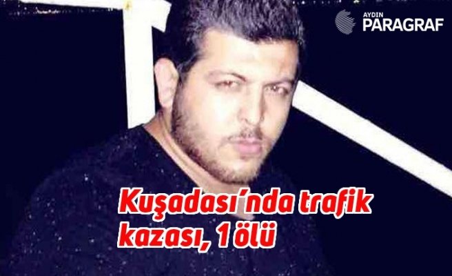 Kuşadası’nda trafik kazası, 1 ölü