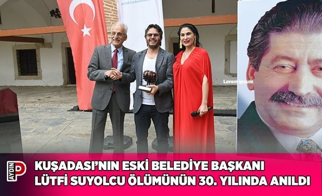 KUŞADASI’NIN ESKİ BELEDİYE BAŞKANI LÜTFİ SUYOLCU ÖLÜMÜNÜN 30. YILINDA ANILDI