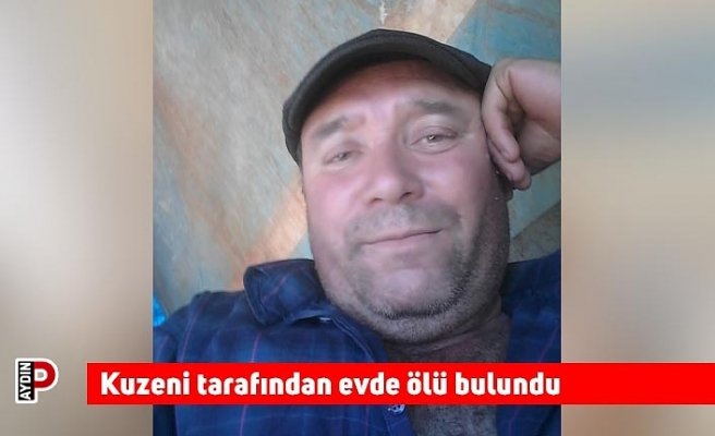 Kuzeni tarafından evde ölü bulundu