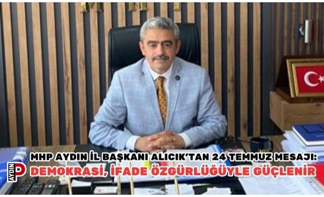 MHP Aydın İl Başkanı Alıcık’tan 24 Temmuz Mesajı: Demokrasi, ifade özgürlüğüyle güçlenir