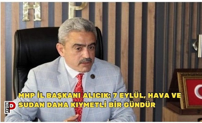 MHP İl Başkanı Alıcık: 7 Eylül, Hava ve Sudan Daha Kıymetli Bir Gündür