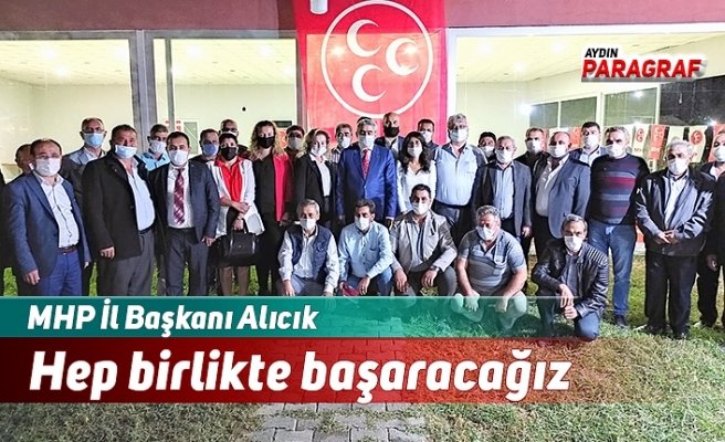 MHP İl Başkanı Alıcık; Hep birlikte başaracağız