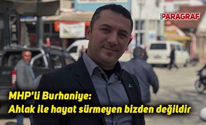 MHP'li Burhaniye, Ahlak ile, hayat sürmeyen, bizden değildir,