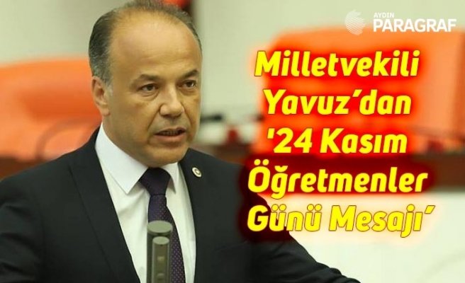 Milletvekili Yavuz’dan '24 Kasım Öğretmenler Günü Mesajı’