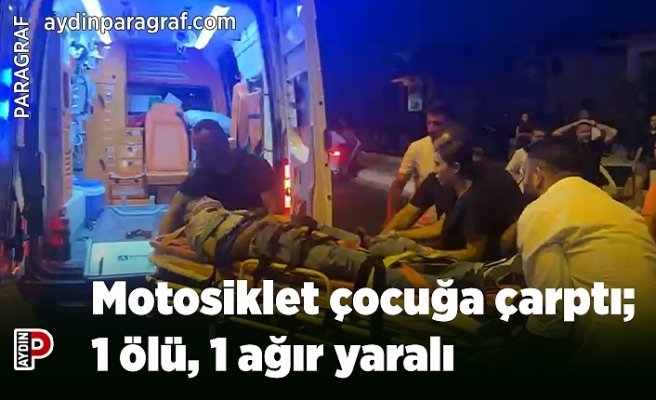 Motosiklet çocuğa çarptı;1 ölü, 1 ağır yaralı