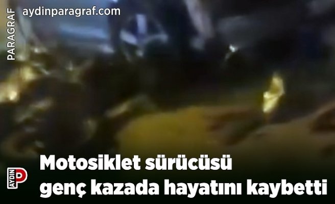 Motosiklet sürücüsü genç kazada hayatını kaybetti