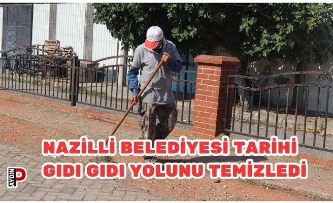 Nazilli Belediyesi tarihi Gıdı Gıdı yolunu temizledi