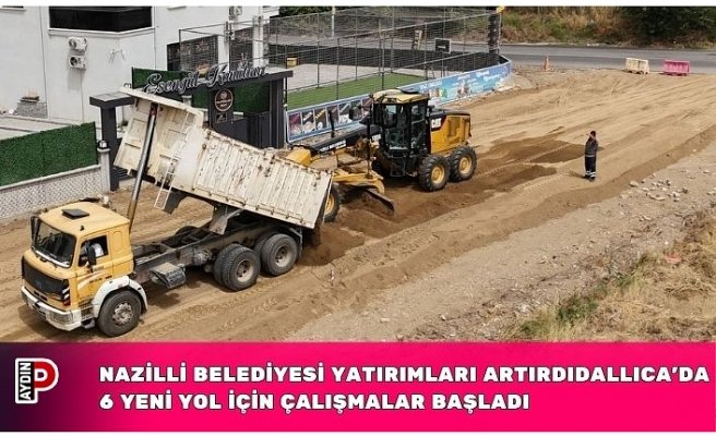 NAZİLLİ BELEDİYESİ YATIRIMLARI ARTIRDI Dallıca’da 6 yeni yol için çalışmalar başladı
