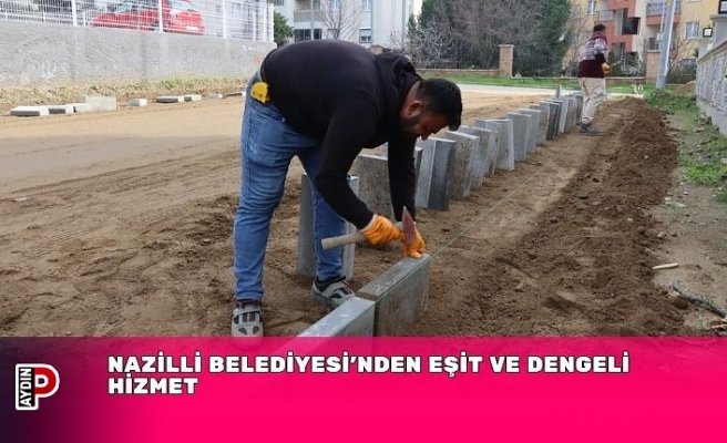 Nazilli Belediyesi’nden eşit ve dengeli hizmet