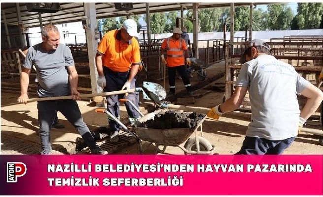 Nazilli Belediyesi’nden Hayvan Pazarında temizlik seferberliği