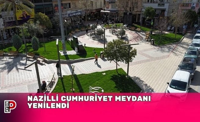 NAZİLLİ CUMHURİYET MEYDANI YENİLENDİ