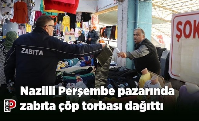 Nazilli Perşembe pazarında zabıta çöp torbası dağıttı