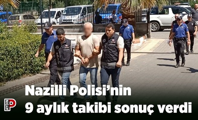 Nazilli Polisi’nin 9 aylık takibi sonuç verdi