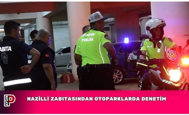 NAZİLLİ ZABITASINDAN OTOPARKLARDA DENETİM
