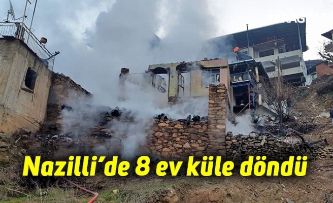Nazilli’de 8 ev küle döndü