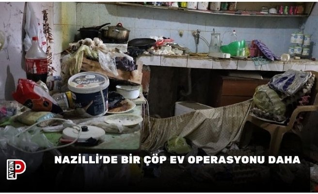 Nazilli’de bir çöp ev operasyonu daha