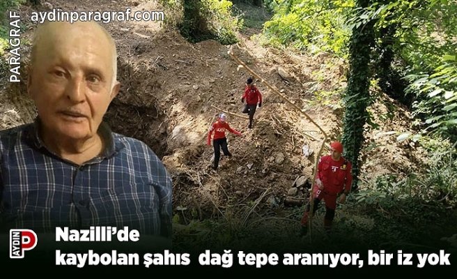 Nazilli’de kaybolan şahıs  dağ tepe aranıyor, bir iz yok