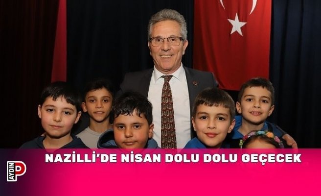 NAZİLLİ’DE NİSAN DOLU DOLU GEÇECEK