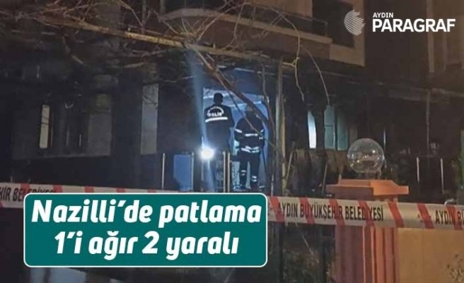 Nazilli’de patlama 1’i ağır 2 yaralı