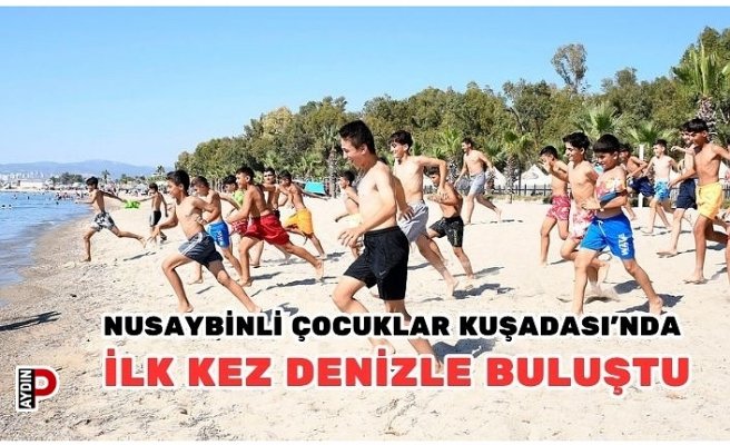 NUSAYBİNLİ ÇOCUKLAR KUŞADASI’NDA İLK KEZ DENİZLE BULUŞTU