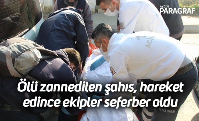 Ölü zannedilen şahıs, hareket edince ekipler seferber oldu