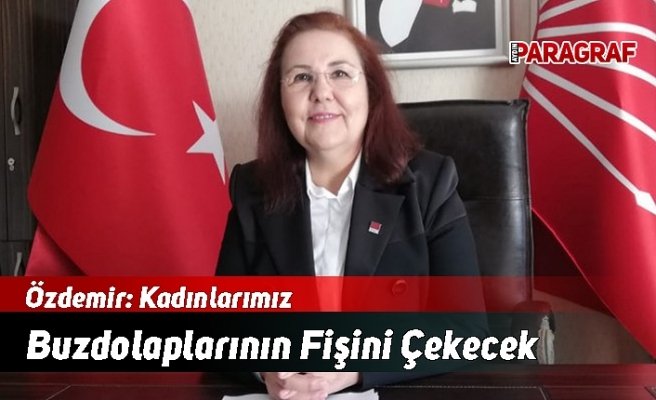 Özdemir: Kadınlarımız Buzdolaplarının Fişini Çekecek