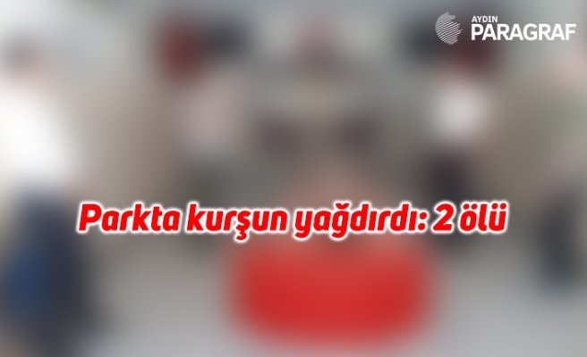 Parkta kurşun yağdırdı: 2 ölü