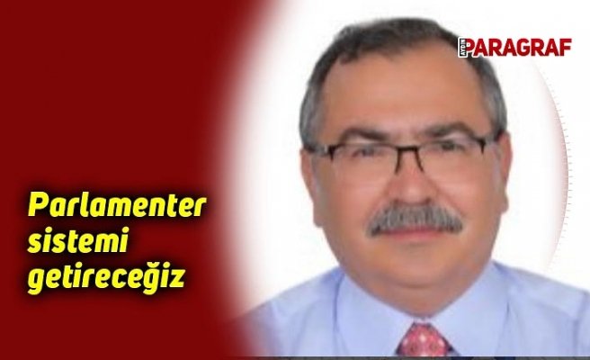 Parlamenter sistemi getireceğiz
