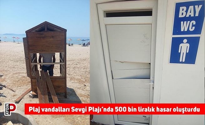 Plaj vandalları Sevgi Plajı’nda 500 bin liralık hasar oluşturdu