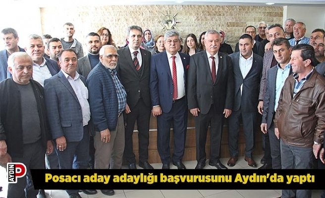Posacı aday adaylığı başvurusunu Aydın'da yaptı